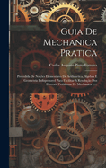 Guia De Mechanica Pratica: Precedida De No??es Elementares De Arithmetica, Algebra E Geometria Indispensavel Para Facilitar A Resolu??o Dos Diversos Problemas De Mechanica ......