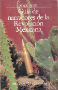 Guia de Narradores de La Revolucion Mexicana - Aub, Max