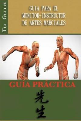 Guia Para El Monitor-Instructor de Artes Marciales - Caracena, Jose, and Mercado, Ricardo, and Hernandez, Felipe