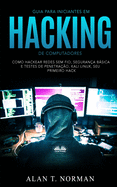 Guia Para Iniciantes Em Hacking de Computadores: Como Hackear Redes Sem Fio, Segurana Bsica E Testes De Penetrao, Kali Linux, Seu Primeiro Hack