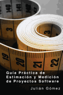 Guia Practica de Estimacion y Medicion de Proyectos Software: Por Que? Para Que? y Como?