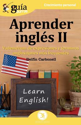 GuiaBurros Aprender Ingl?s II: Vademecum de expresiones y t?rminos anglosajones ms frecuentes - Carbonell, Delf?n