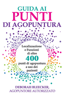 Guida ai Punti di Agopuntura: Localizzazione e Funzioni di oltre 400 punti di agopuntura a uso dei pazienti