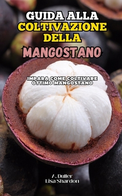 Guida alla Coltivazione del Mangostano - Shardon, Lisa, and Duller, A