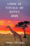 Guida Di Viaggio in Kenia: Kenya svelato: un viaggio attraverso la natura ricca, la cultura, la fauna selvatica e l'avventura 2024 (French Edition)