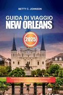 Guida Di Viaggio New Orleans 2025: Senti il ritmo, assapora le spezie e immergiti nella magia e nel mistero del Big Easy