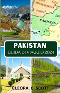 Guida Di Viaggio Pakistan 2024: I periodi migliori per visitare tutte le aree, i posti migliori da non perdere, basi ideali in ogni regione e informazioni di viaggio aggiornate e vitali