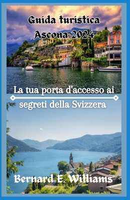 Guida Tur?st?ca Ascona 2024: La tua porta d'accesso ai segreti della Svizzera - Williams, Bernard E