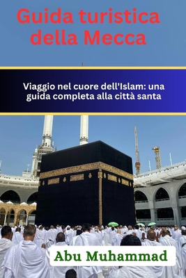 Guida turistica della Mecca: Viaggio nel cuore dell'Islam: una guida completa alla citt? santa - Muhammad, Abu