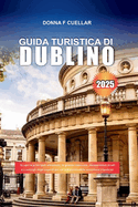 Guida Turistica Di Dublino 2025: Scopri le principali attrazioni, le gemme nascoste, le esperienze locali e i consigli degli esperti per un'indimenticabile avventura irlandese