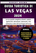 Guida Turistica Di Las Vegas 2024: La tua guida completa a hotel, casin, spettacoli, attrazioni, ristoranti, vita notturna e altro di Las Vegas nel 2024