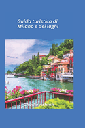 Guida turistica Milano e i laghi 2025: Esplora la capitale della moda italiana e la serena bellezza dei laghi del Nord