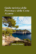 Guida turistica Provenza e Costa Azzurra 2024: Il viaggio di un amante della natura attraverso paesaggi mozzafiato ed ecosistemi diversi