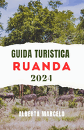 Guida Turistica Ruanda 2024: Guida di viaggio aggiornata e completa per scoprire la bellezza, la cultura e l'avventura della Terra delle Mille Colline