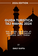 Guida turistica Taj Mahal 2024: Una guida completa al punto di riferimento iconico dell'India
