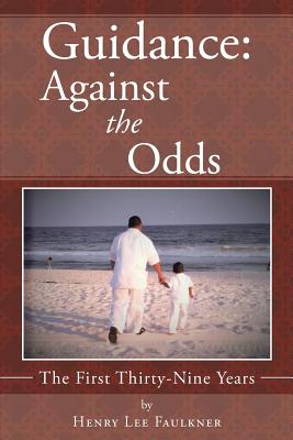 Guidance: Against the Odds: The First Thirty-Nine Years - Faulkner, Henry Lee