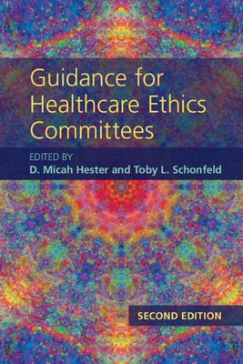 Guidance for Healthcare Ethics Committees - Hester, D. Micah (Editor), and Schonfeld, Toby L. (Editor)