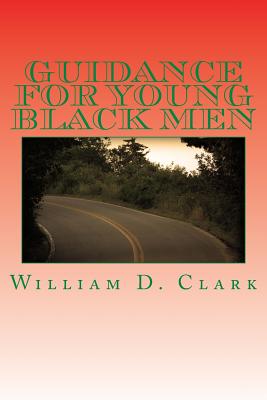 Guidance For Young Black Men: Volume 1 The Basics - Clark, William D