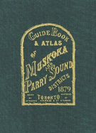 Guide Book and Atlas of Muskoka and Parry Sound Districts 1879