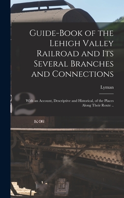 Guide-book of the Lehigh Valley Railroad and Its Several Branches and Connections: With an Account, Descriptive and Historical, of the Places Along Their Route .. - Coleman, Lyman 1796-1882