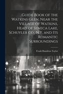 Guide Book of the Watkins Glen, Near the Village of Watkins, Head of Seneca Lake, Schuyler co., N.Y. and its Romantic Surroundings