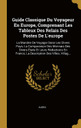 Guide Classique Du Voyageur En Europe, Comprenant Les Tableux Des Relais Des Postes de l'Europe: La Mani?re de Voyager Dans Les Divers Pays; La Comparaison Des Monnais Des Divers ?tats Et Leurs R?ductions En Francs; La Description Des Villes, Villag...