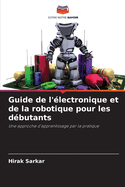 Guide de l'?lectronique et de la robotique pour les d?butants
