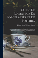 Guide de l'Amateur de Porcelaines Et de Poteries: Ou Collection Compl?te Des Marques de Fabriques de Porcelaines Et de Poteries de l'Europe Et de l'Asie,