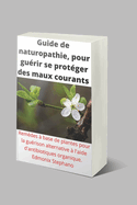 Guide de naturopathie pour se prot?ger des maux courants