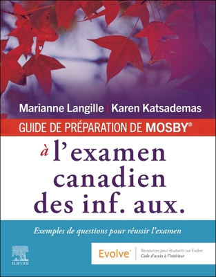 Guide de Prparation de Mosby(r)  l'Examen Canadien Des Inf. Aux.: Exemples de Questions Pour Russir l'Examen - Langille, Marianne, RN, Med, and Katsademas, Karen, RN, MN