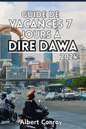 Guide de Vacances 7 Jours  Dire Dawa 2024: Compagnon de voyage essentiel vers le joyau cach de l'thiopie, porte d'entre vers la fusion culturelle et la splendeur historique