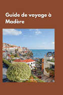 Guide de Voyage  Madre 2024: " la dcouverte des joyaux cachs de Madre: un guide de voyage complet des meilleures attractions et activits de l'le"