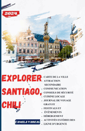 Guide de Voyage  Santiago Chili 2024 Et Au-Del: Un guide comptent pour vous aider  tirer le meilleur parti de votre voyage  Santiago, au Chili