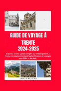 Guide de Voyage  Trente 2024-2025: Guide complet sur l'hbergement  Trente, les dplacements et la planification de voyages pour 2024 et au-del.