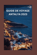 Guide de Voyage Antalya 2023: D?voilement d'Antalya: d?couvrez des ruines antiques, des plages immacul?es, la culture, la beaut? naturelle et les march?s anim?s d'Antalya