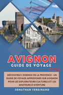 Guide de Voyage Avignon 2024: D?couvrez l'essence de la Provence: un guide de voyage approfondi sur Avignon pour les explorateurs culturels et les amateurs d'aventure