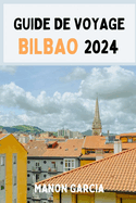 Guide de Voyage Bilbao 2024: Votre manuel ultime pour explorer le coeur du Pays Basque, les monuments culturels et les principales attractions.