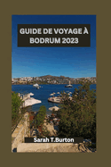 Guide de Voyage ? Bodrum 2023: Un guide complet de la magie c?ti?re de Bodrum: tr?sors cach?s, plages, attractions incontournables et aventures culturelles