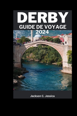 Guide de voyage Derby 2024: Explorer Derby: un guide de voyage complet sur l'hbergement, quand visiter et planifier votre voyage  Derby - C Jessica, Jackson