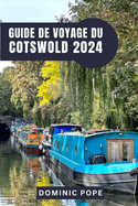 Guide de Voyage Du Cotswold 2024: Cotswold dvoil Un voyage  travers les villages intemporels, les trsors cachs et les charmes tranquilles de la campagne anglaise.