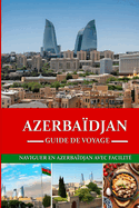 Guide de voyage en Azerbadjan 2024/2025: Naviguer facilement en Azerbadjan