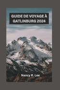Guide de Voyage ? Gatlinburg 2024: Explorer la beaut? naturelle, les charmes culturels et les aventures en plein air de Gatlinburg