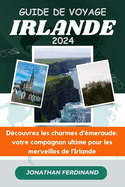 Guide de Voyage Irlande 2024: D?couvrez les charmes d'?meraude: votre compagnon ultime pour les merveilles de l'Irlande