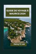 Guide de Voyage ? Maurice 2024: Explorer les tr?sors culturels et les merveilles naturelles de Maurice