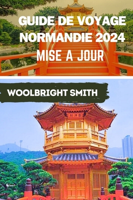 Guide de voyage Normandie 2024 mise a jour: "Embarquez pour un voyage inoubliable: Guide de voyage Normandie 2024 O histoire, culture et beaut naturelle s'unissent en harmonie" - Smith, Woolbright