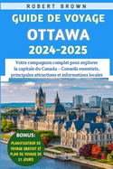 Guide De Voyage Ottawa 2024-2025: Votre compagnon complet pour explorer la capitale du Canada - Conseils essentiels, principales attractions et informations locales