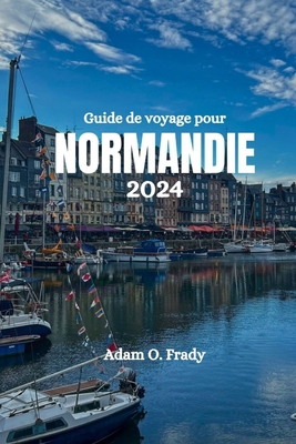 Guide de voyage pour Normandie 2024 - Frady, Adam O