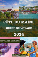 Guide de Voyage Sur La Cte Du Maine: Votre compagnon ultime pour explorer la beaut de la cte du Maine avec des conseils d'initis et tout ce que vous devez savoir sur votre voyage