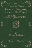 Guide En Trois Langues; Franaise, Anglaise Et Turque: Guide in Three Languages; French, English and Turkish (Classic Reprint)