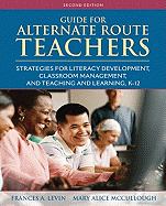 Guide for Alternate Route Teachers: Strategies for Literacy Development, Classroom Management and Teaching and Learning, K-12